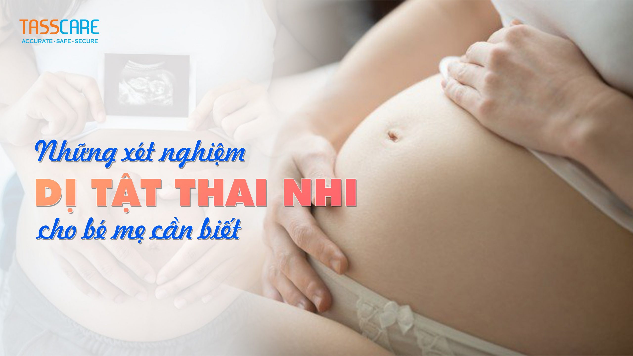 Những xét nghiệm dị tật thai nhi cho bé mẹ cần biết